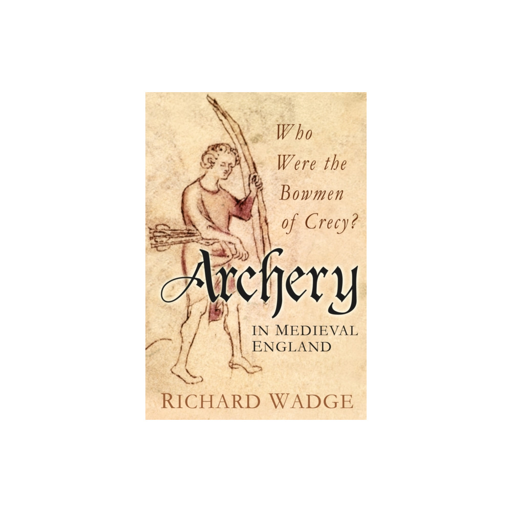 Archery in Medieval England (inbunden, english) The History Press Ltd
