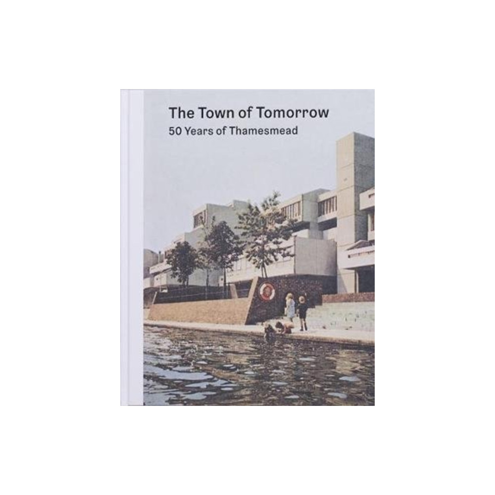 The Town of Tomorrow; 50 Years of Thamesmead (inbunden, english) Here Press
