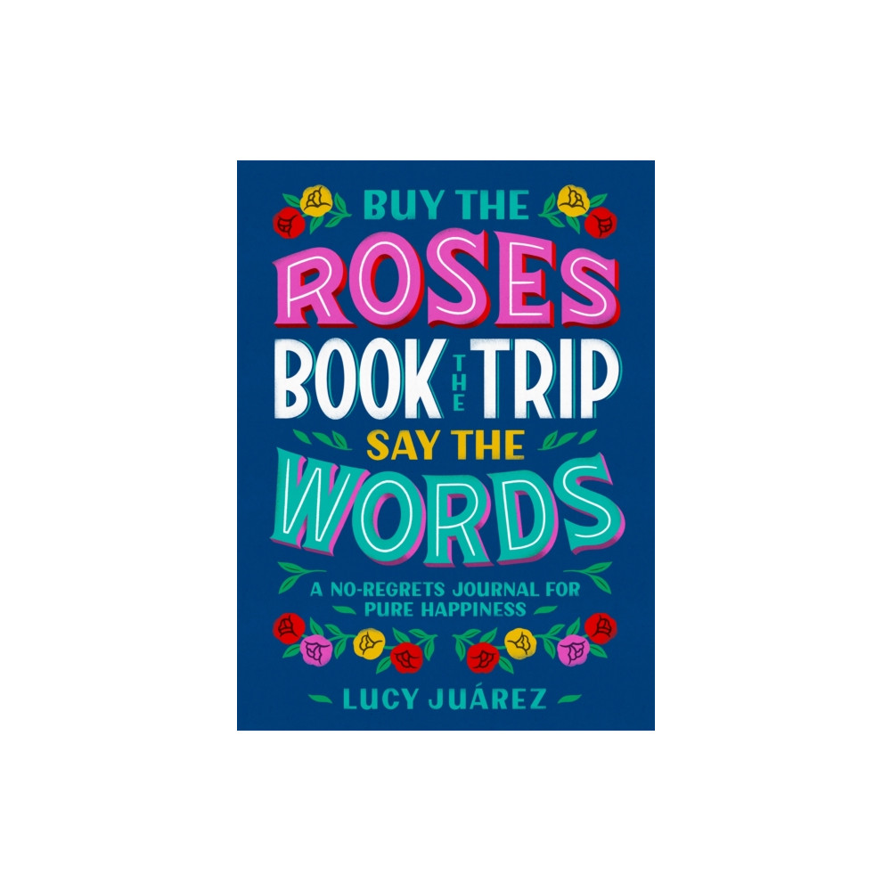 Buy the Roses, Book the Trip, Say the Words (inbunden, eng)