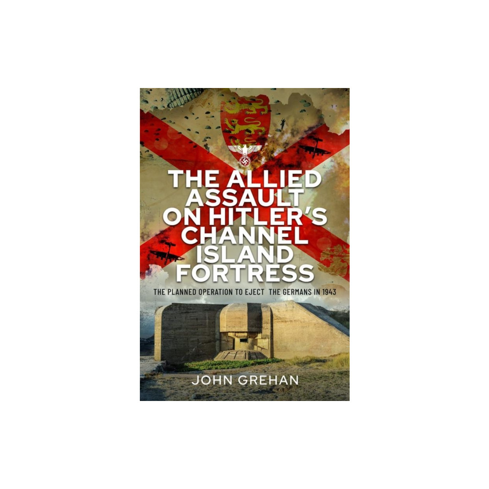 The Allied Assault on Hitler's Channel Island Fortress (inbunden, english) Pen & Sword Books Ltd