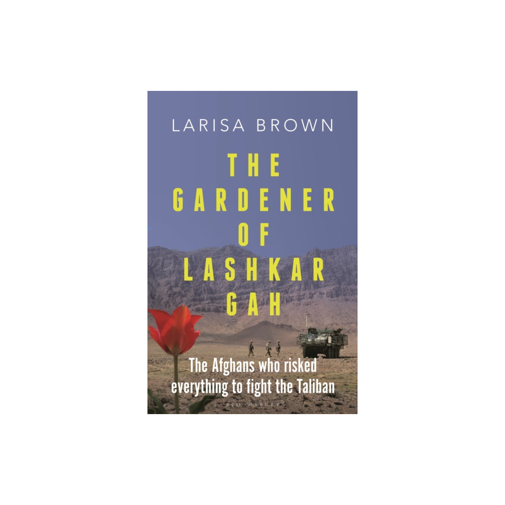 The Gardener of Lashkar Gah (inbunden, english) Bloomsbury Publishing PLC