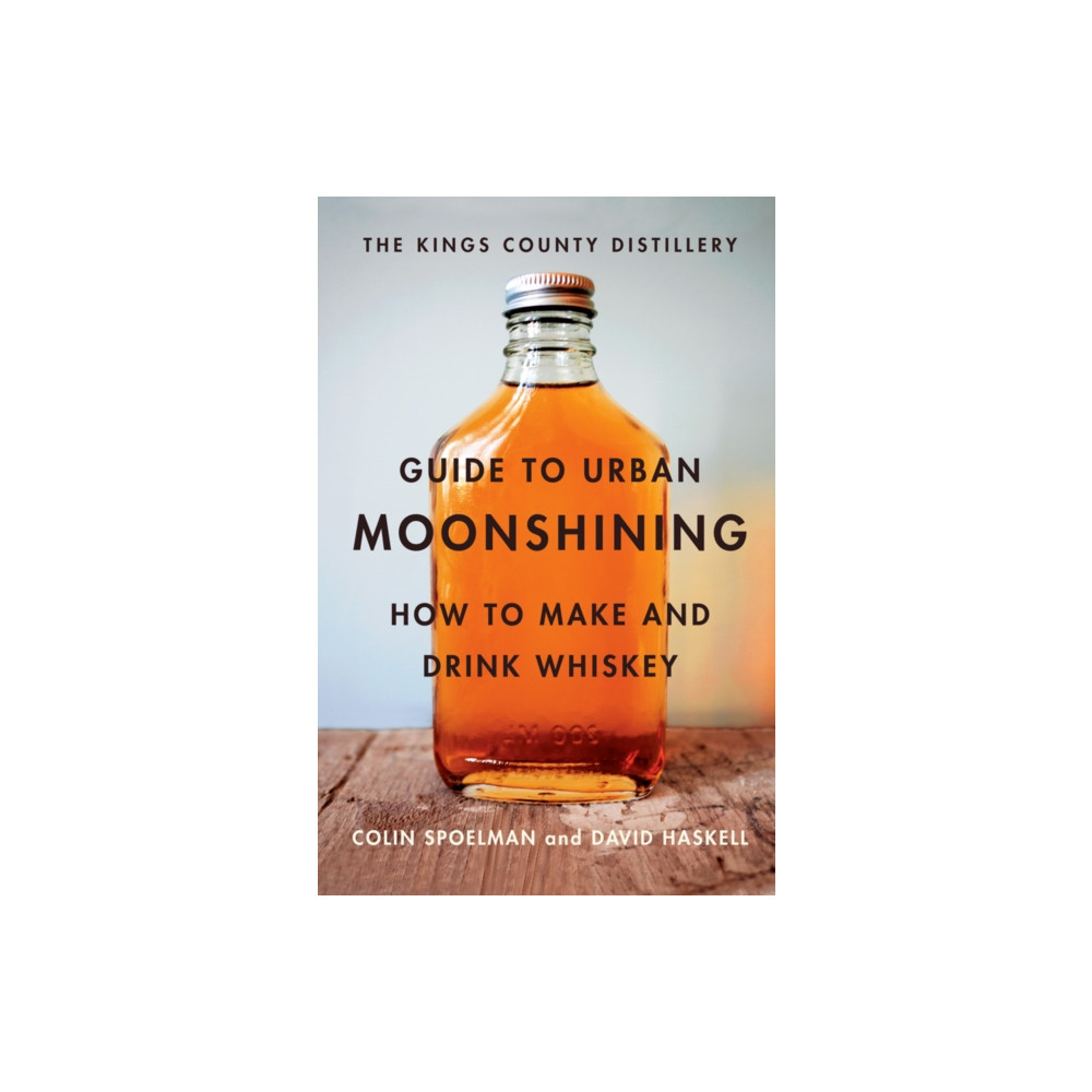 The Kings County Distillery Guide to Urban Moonshining (inbunden, english) Abrams
