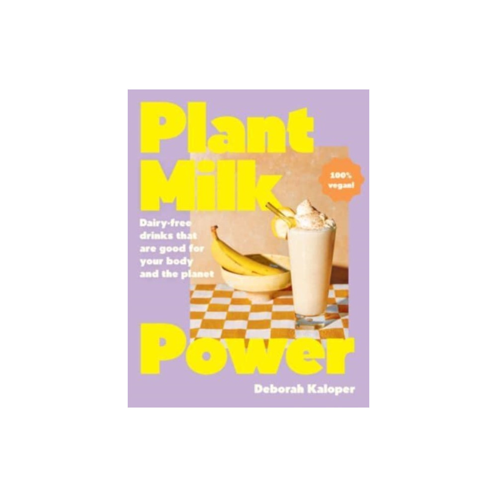 Plant Milk Power: Dairy-free drinks that are good for your body and the planet, from the author of Pasta Night and Good...