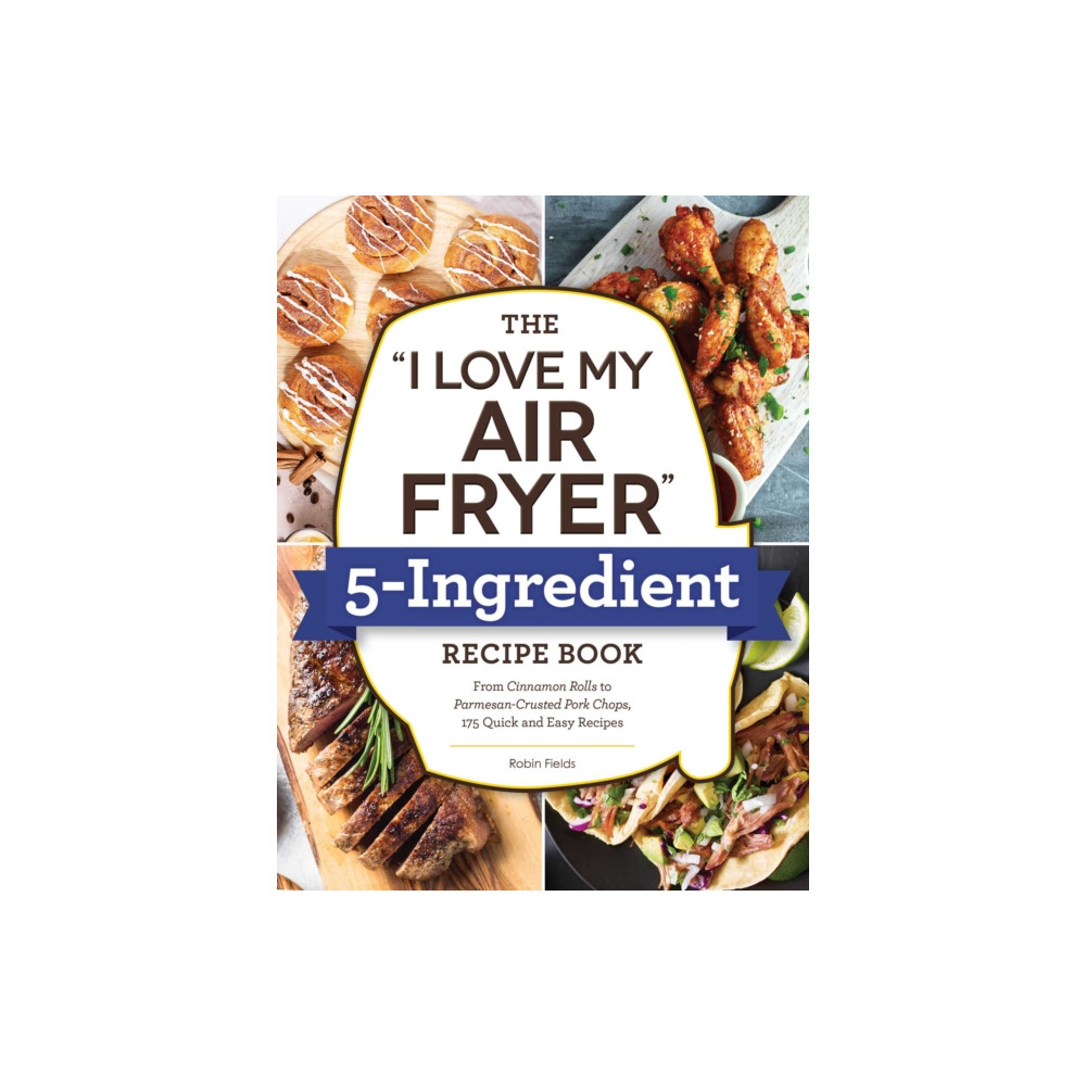 The "I Love My Air Fryer" 5-Ingredient Recipe Book (häftad, english) Adams Media Corporation