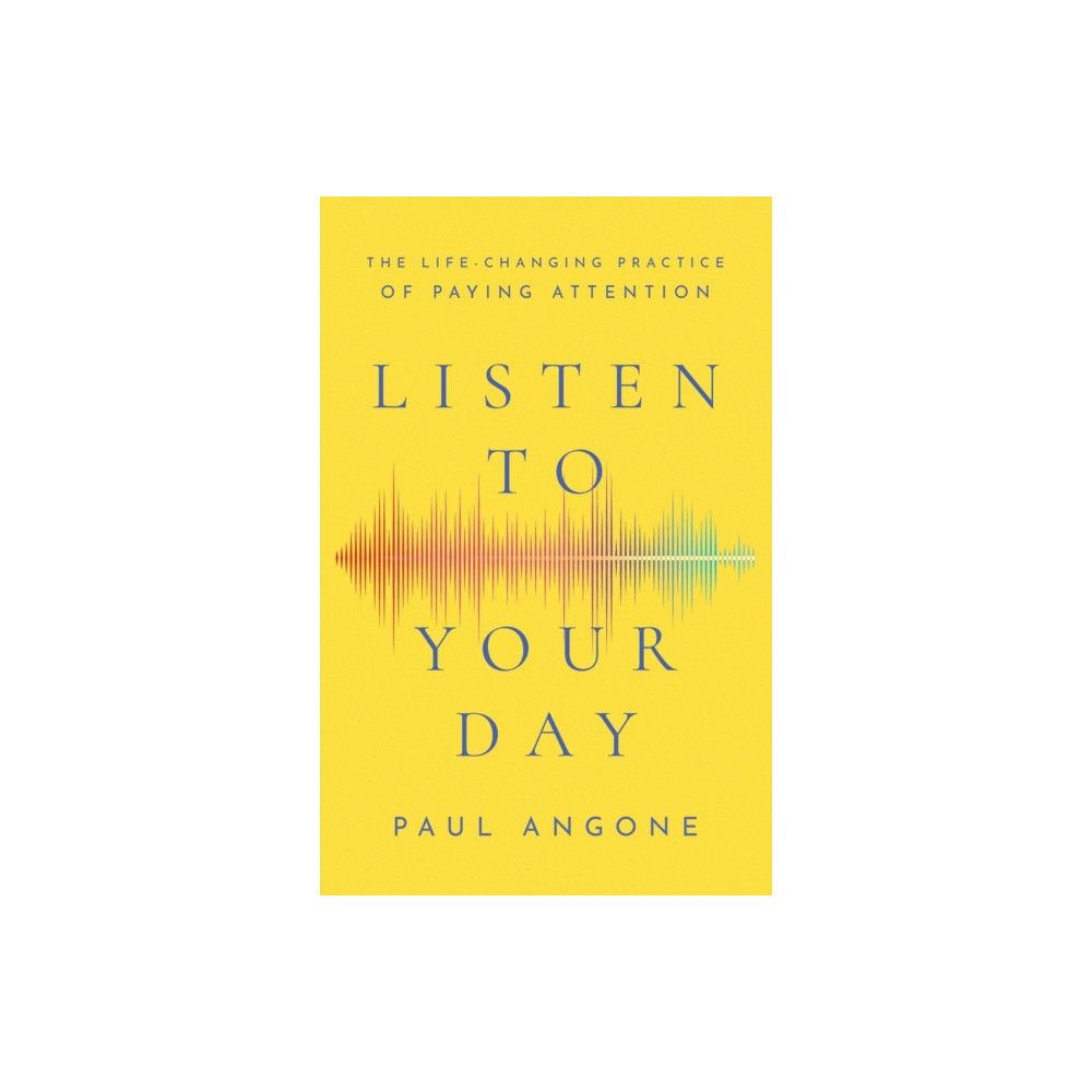 Listen to Your Day – The Life–Changing Practice of Paying Attention (häftad, eng)