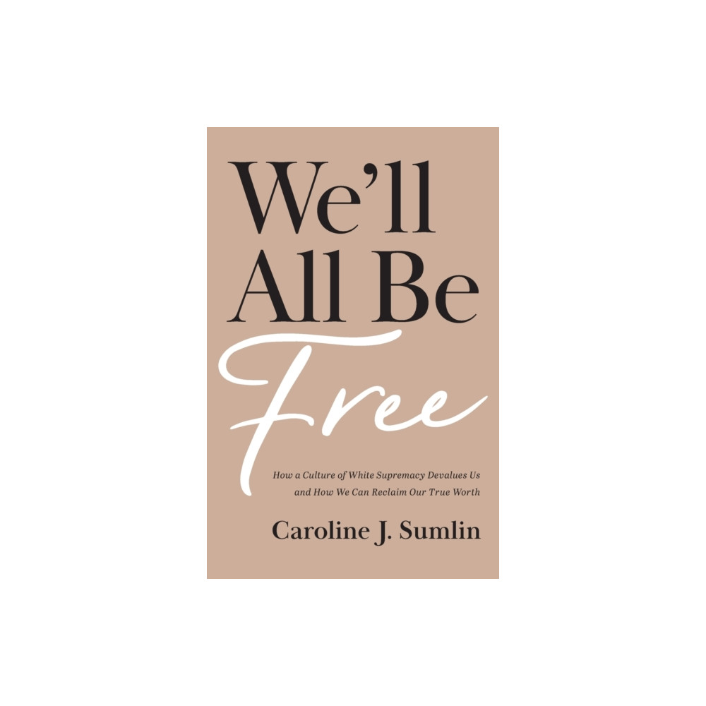 We`ll All Be Free – How a Culture of White Supremacy Devalues Us and How We Can Reclaim Our True Worth (häftad, eng)