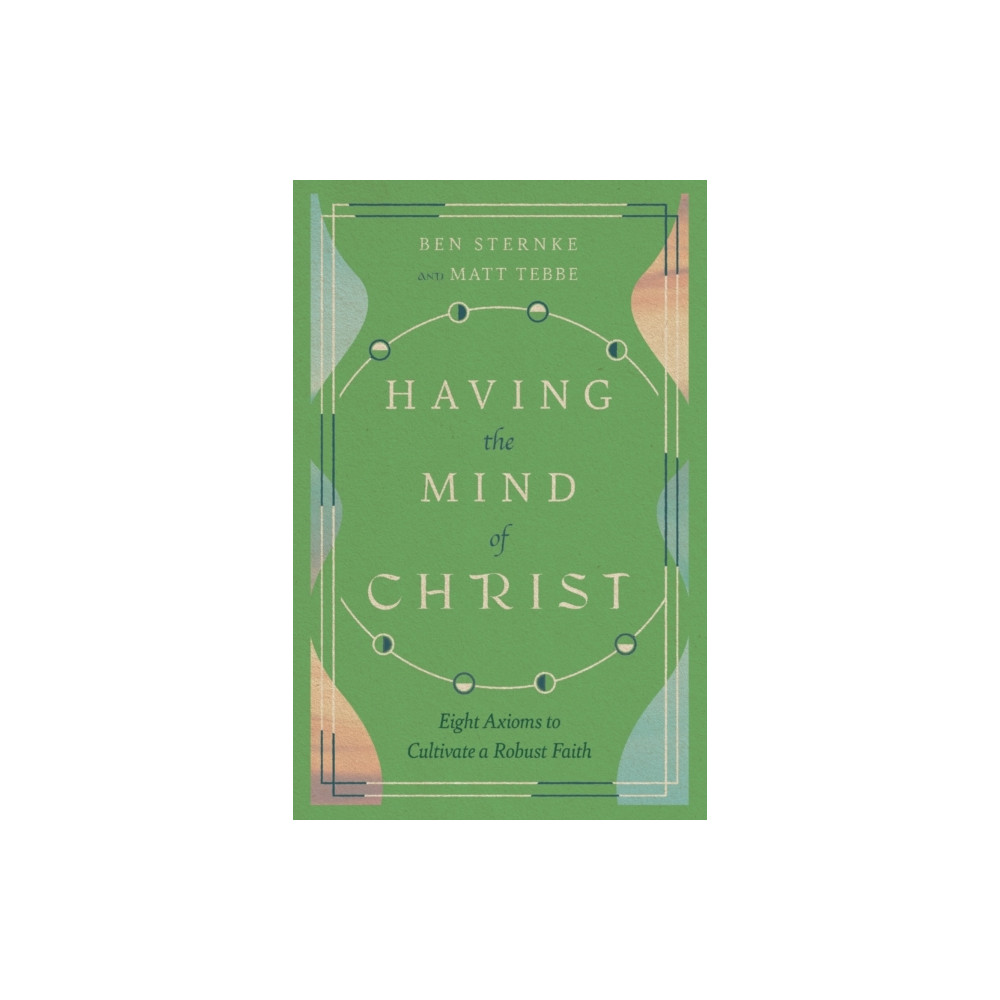Having the Mind of Christ – Eight Axioms to Cultivate a Robust Faith (häftad, english) Intervarsity press
