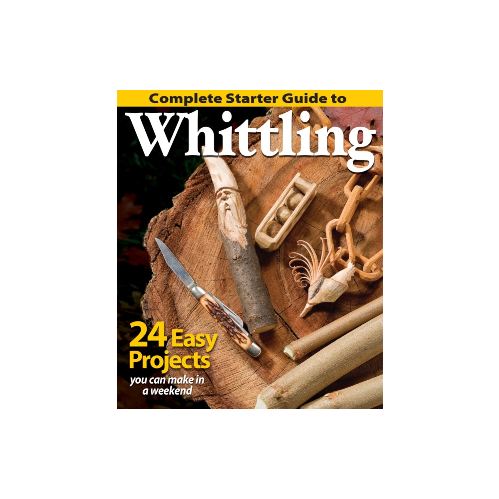 Complete Starter Guide to Whittling (häftad, english) Fox Chapel Publishing