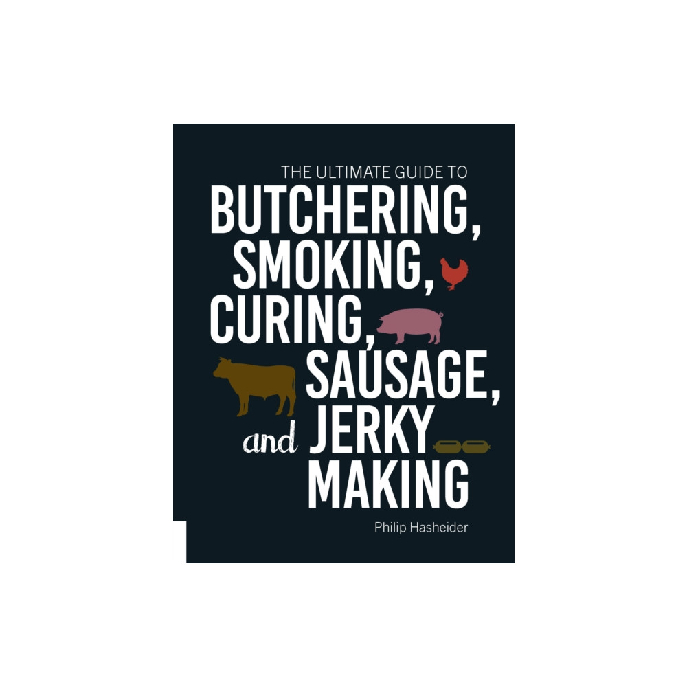 The Ultimate Guide to Butchering, Smoking, Curing, Sausage, and Jerky Making (häftad, english) Quarto Publishing Group USA Inc