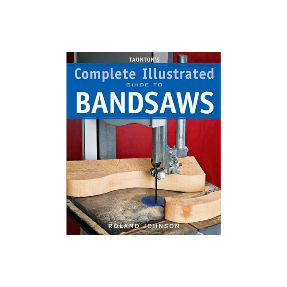 Taunton's Complete Illustrated Guide to Bandsaws (häftad, english) Taunton Press Inc