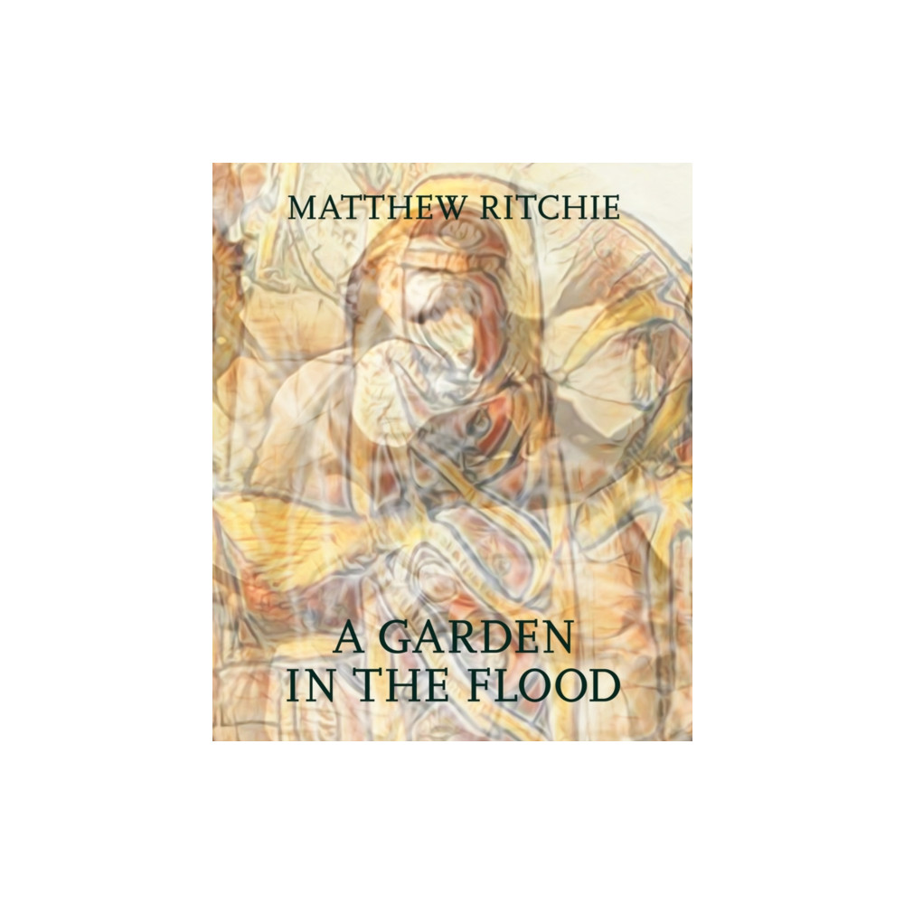 Matthew Ritchie: A Garden in the Flood (inbunden, eng)