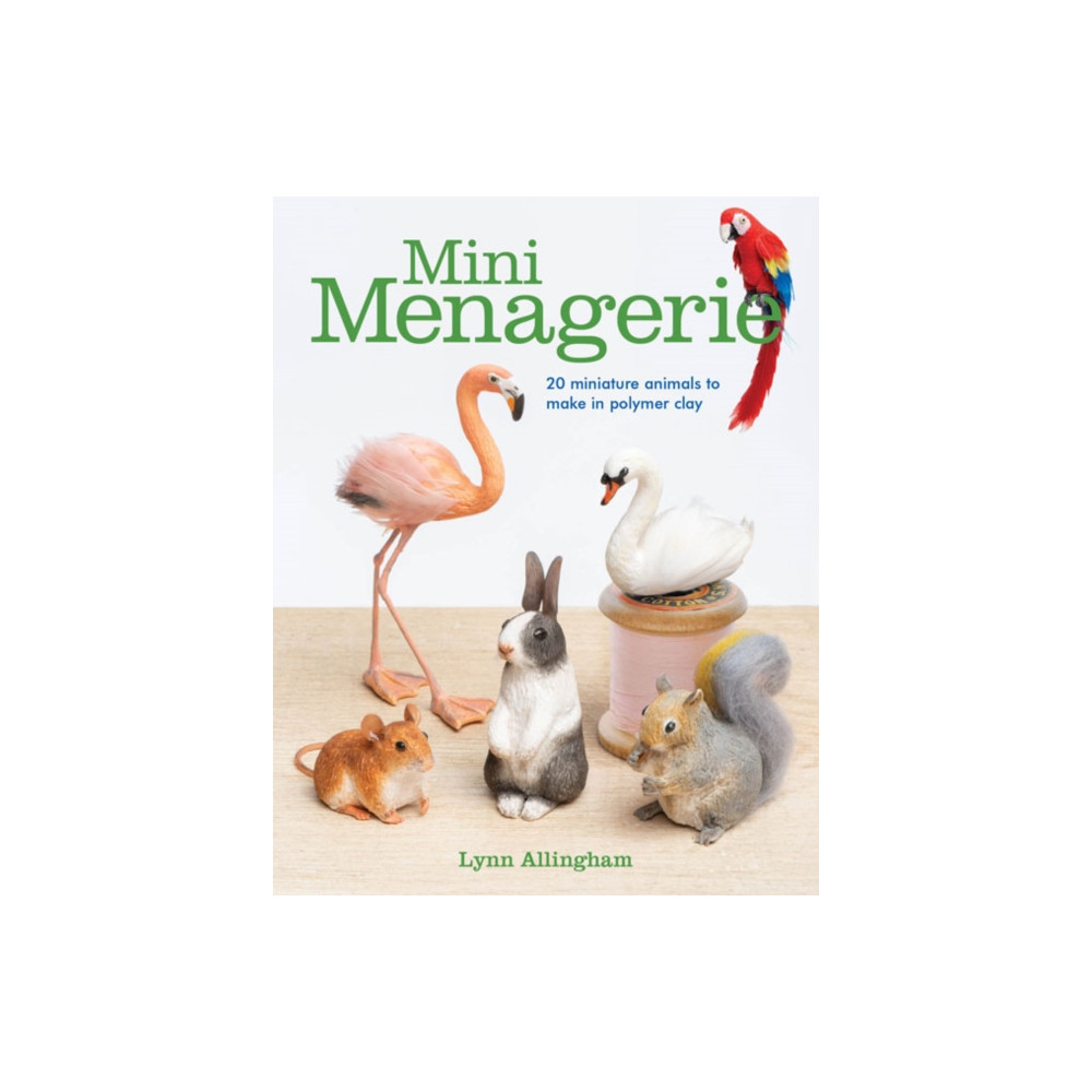 Mini Menagerie: 20 Miniature Animals to Make in Polymer Clay (häftad, english) GMC Publications