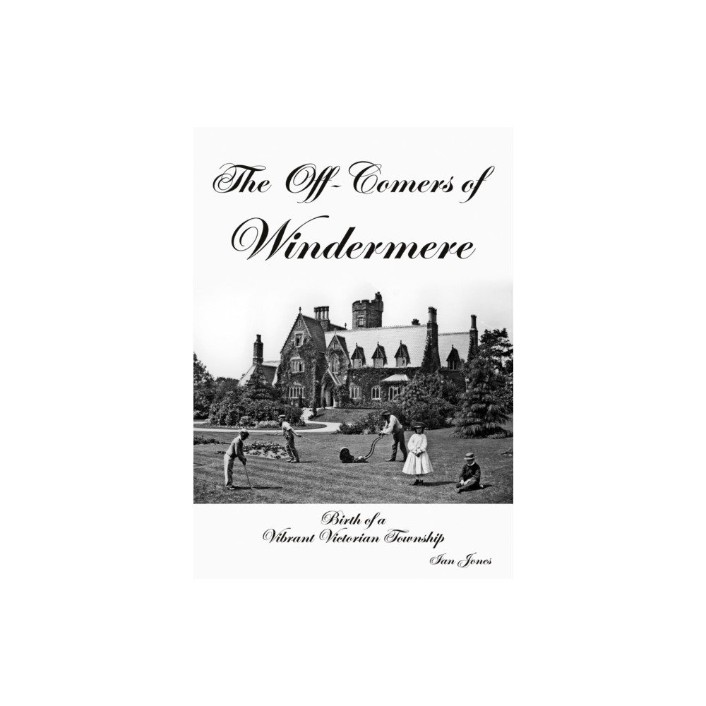 The Off-Comers of Windermere, Birth of a Vibrant Victorian Township (häftad, english) Troubador Publishing