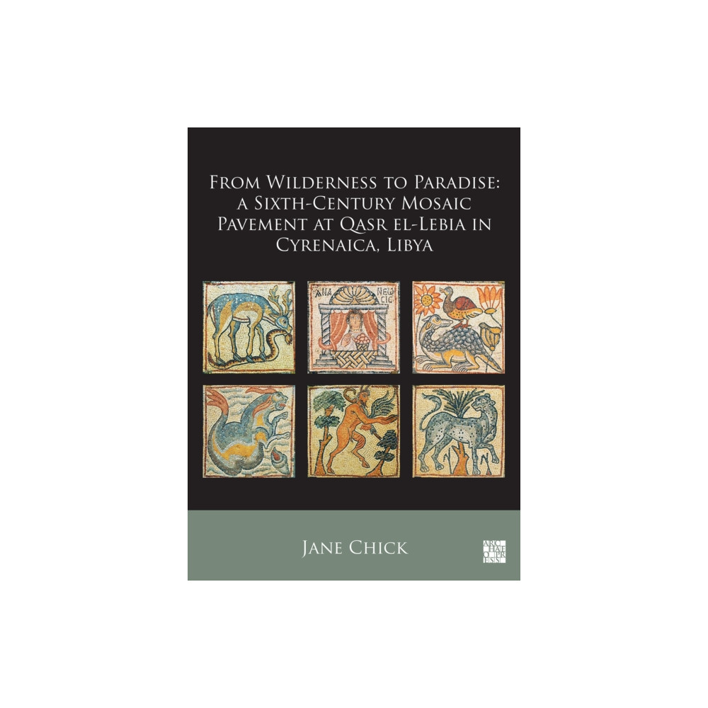 From Wilderness to Paradise: A Sixth-Century Mosaic Pavement at Qasr el-Lebia in Cyrenaica, Libya (häftad, eng)