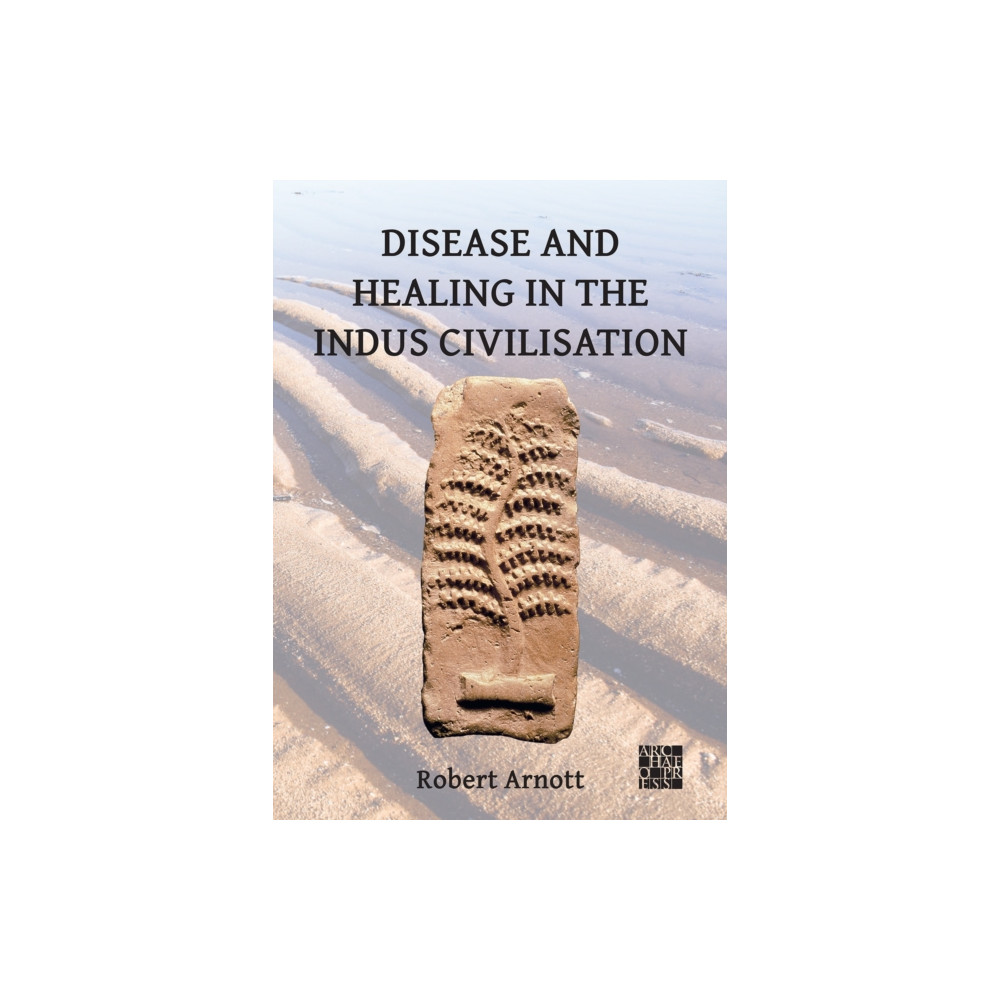 Disease and Healing in the Indus Civilisation (häftad, english) Archaeopress