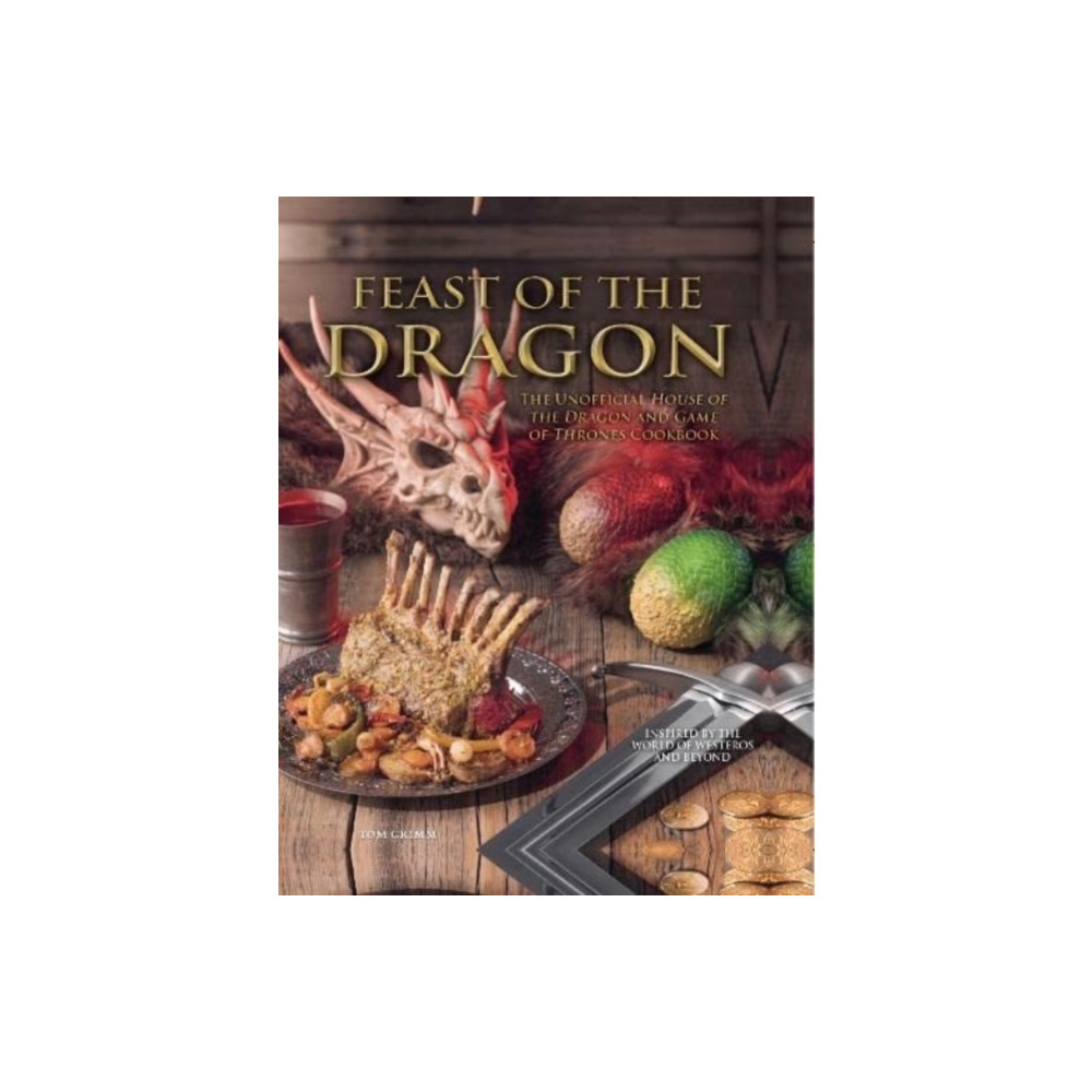 Feast of the Dragon: The Unofficial House of the Dragon and Game of Thrones Cookbook (inbunden, eng)