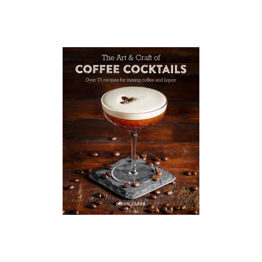 The Art & Craft of Coffee Cocktails (inbunden, eng)