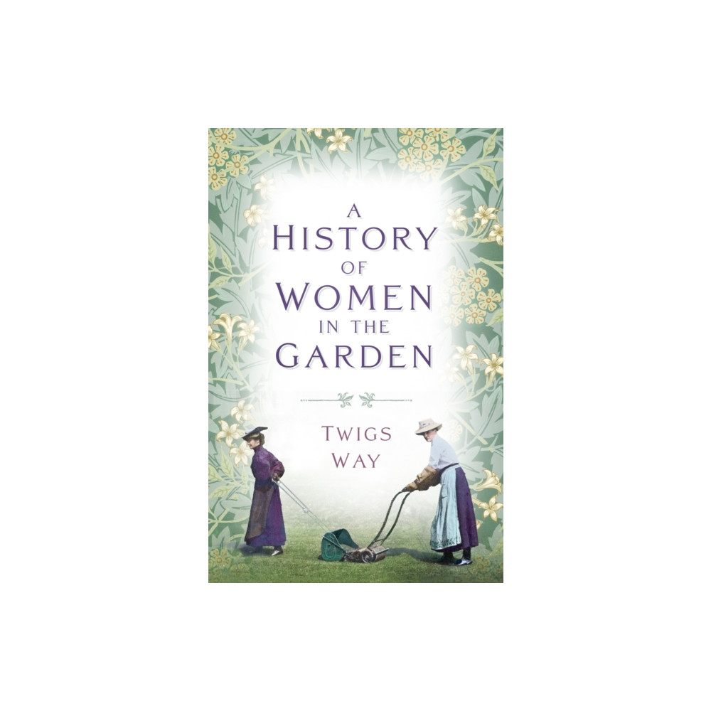 A History of Women in the Garden (häftad, english) The History Press Ltd
