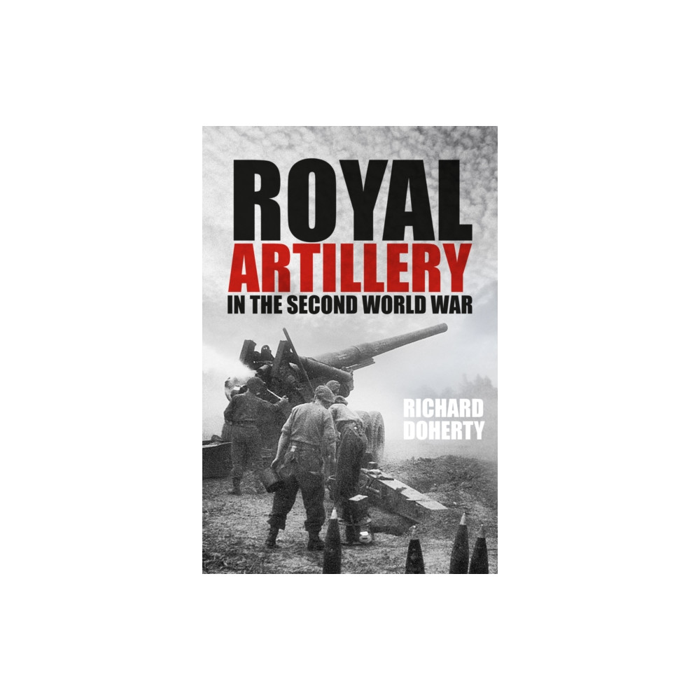 Royal Artillery in the Second World War (häftad, english) The History Press Ltd