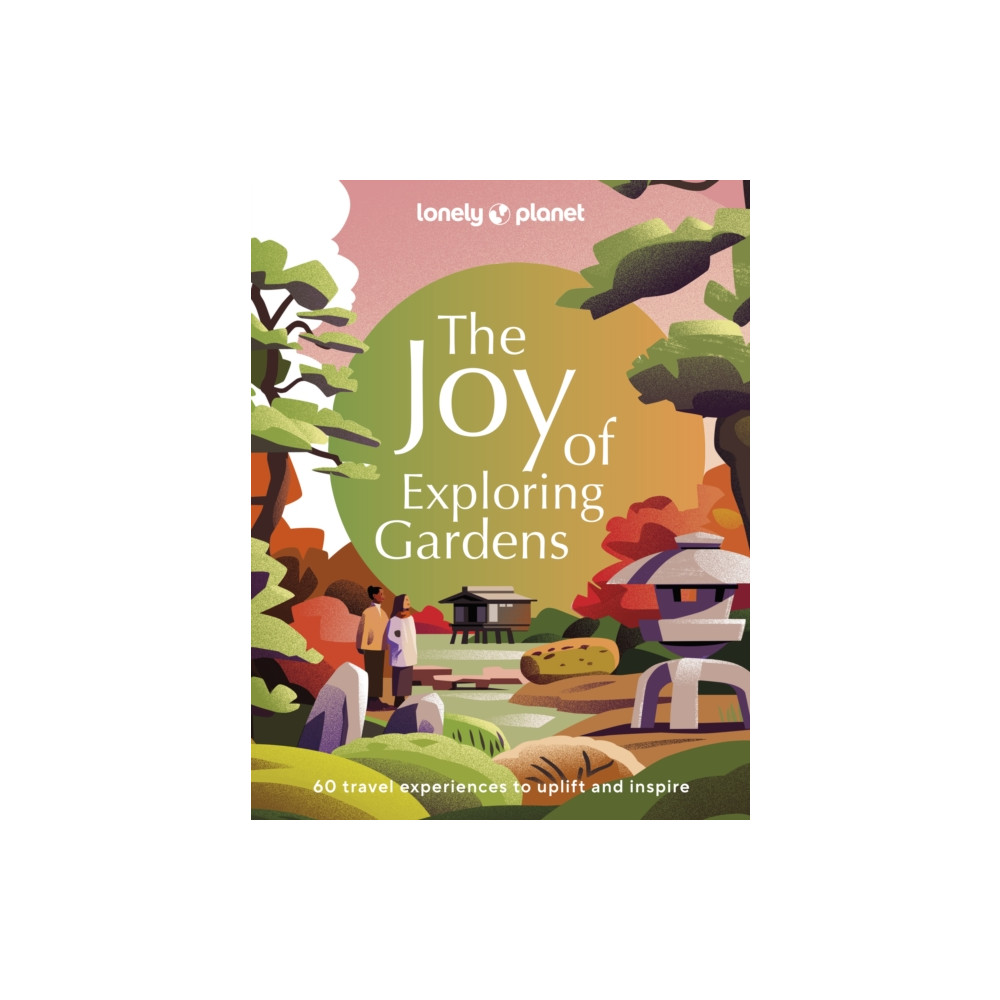 Lonely Planet The Joy of Exploring Gardens (inbunden, eng)