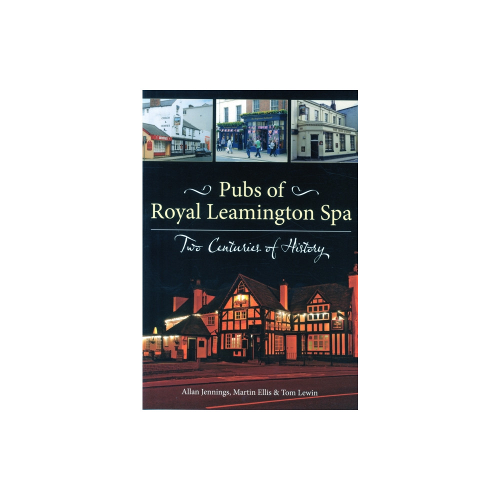 Pubs of Royal Leamington Spa - Two Centuries of History (häftad, eng)