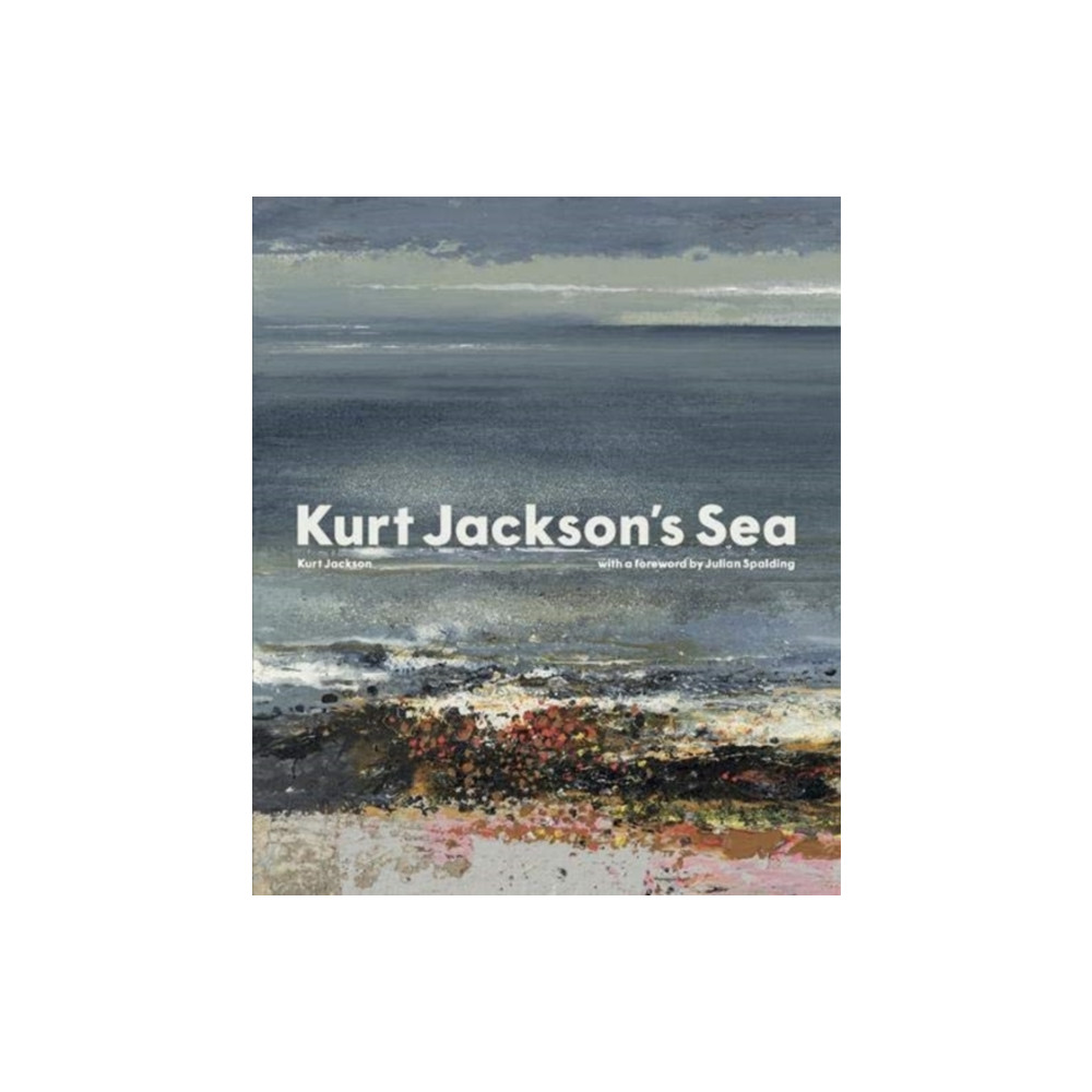 Kurt Jackson's Sea (inbunden, english) Lund Humphries Publishers Ltd