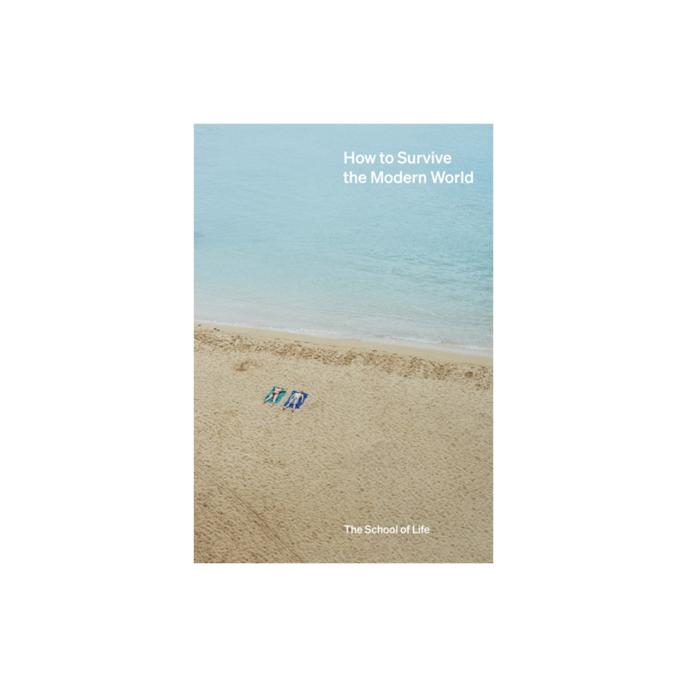 How to Survive the Modern World (inbunden, english) The School of Life Press