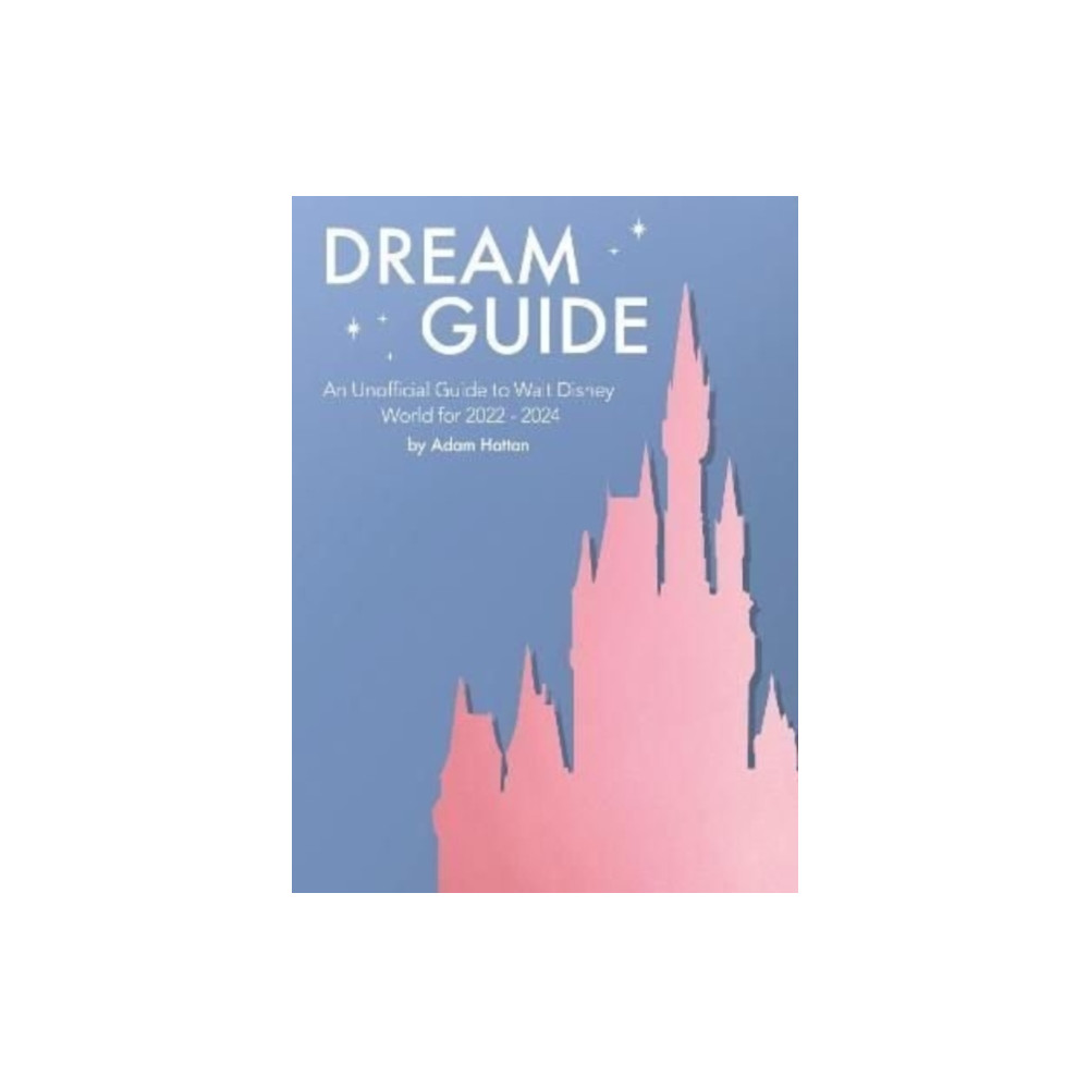 Dream Guide: An Unofficial Guide to Walt Disney World for 2022 - 2024 (häftad, english) The Hattan Company Ltd.