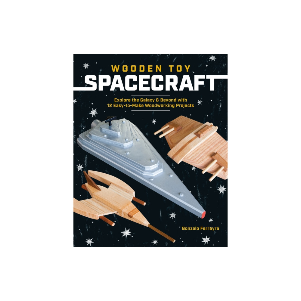 Wooden Toy Spacecraft: Explore the Galaxy & Beyond with 13 Easy-To-Make Woodworking Projects (häftad, english) Cedar Lane Press