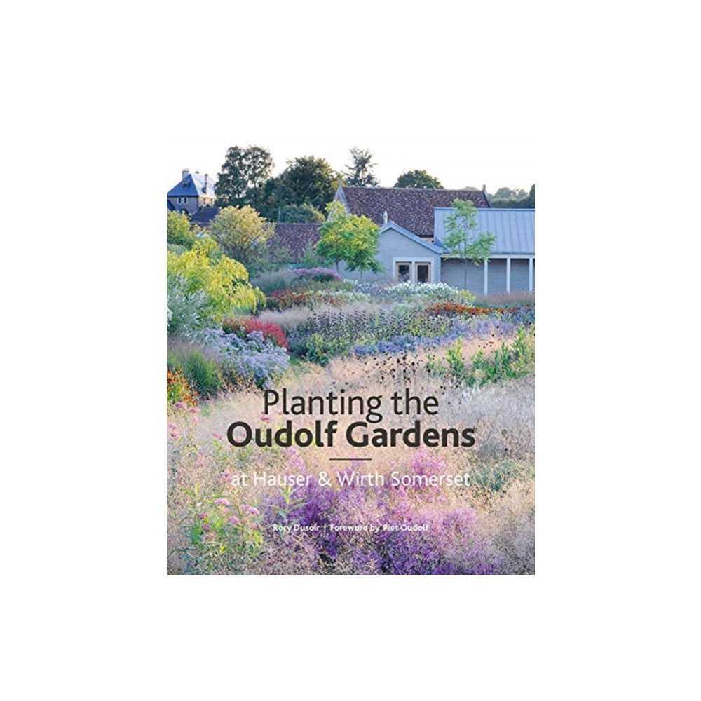 Planting the Oudolf Gardens at Hauser & Wirth Somerset (inbunden, english) Filbert Press