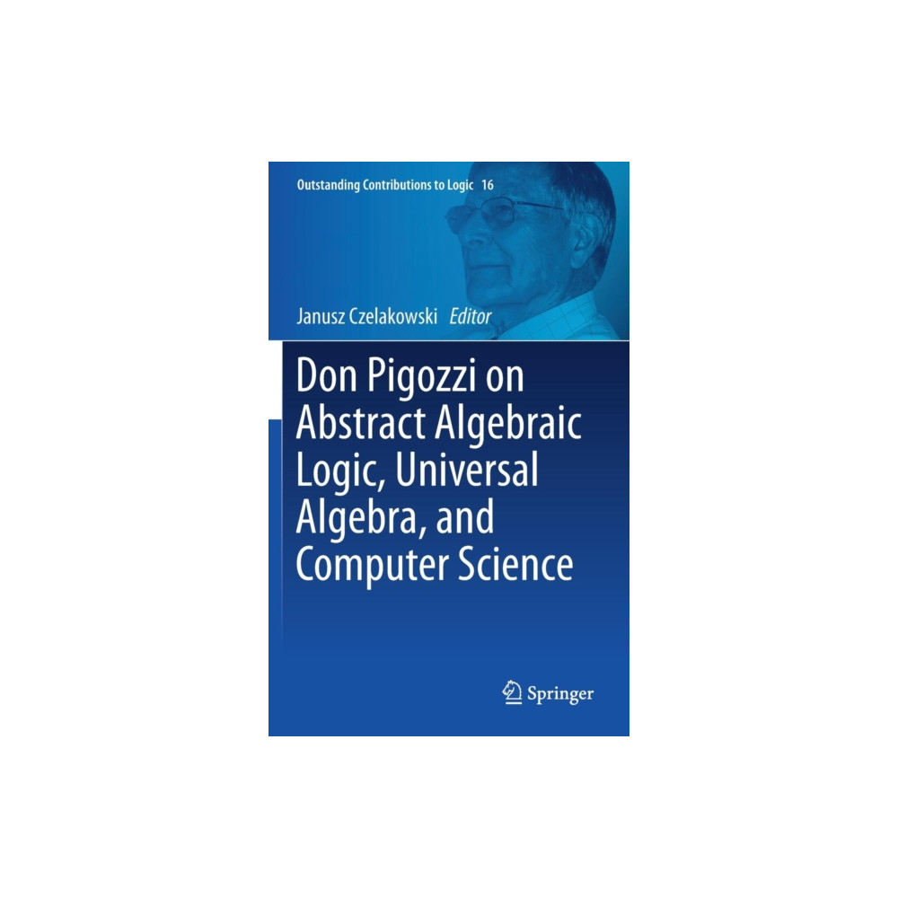 Don Pigozzi on Abstract Algebraic Logic, Universal Algebra, and Computer Science (inbunden, english) Springer International Publishing AG