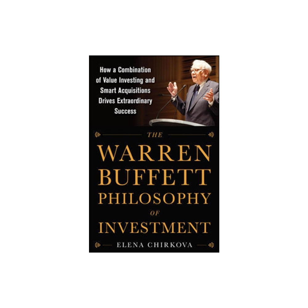 The Warren Buffett Philosophy of Investment: How a Combination of Value Investing and Smart Acquisitions Drives Extraord... McGraw-Hill Education - Europe