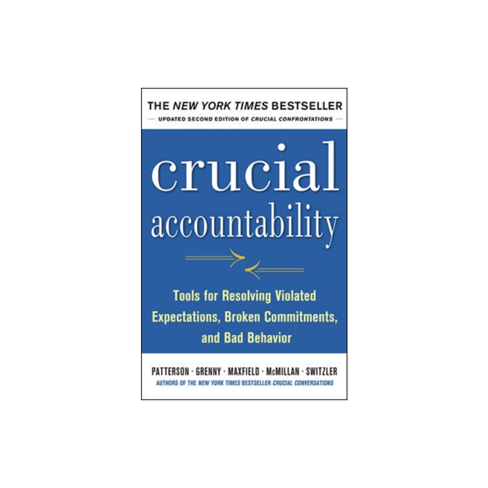 Crucial Accountability: Tools for Resolving Violated Expectations, Broken Commitments, and Bad Behavior, Second Edition...