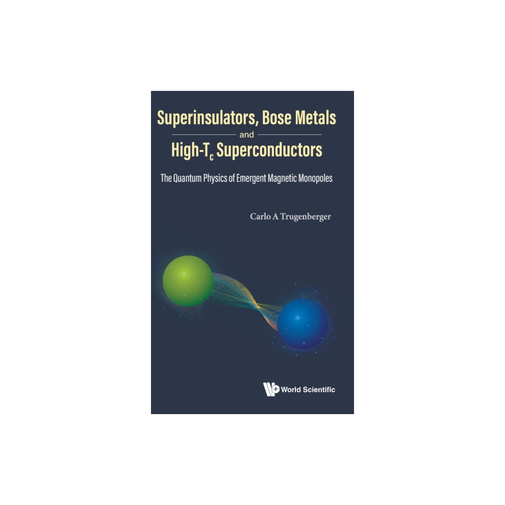 Superinsulators, Bose Metals And High-tc Superconductors: The Quantum Physics Of Emergent Magnetic Monopoles (inbunden,... World Scientific Publishing Co Pte Ltd