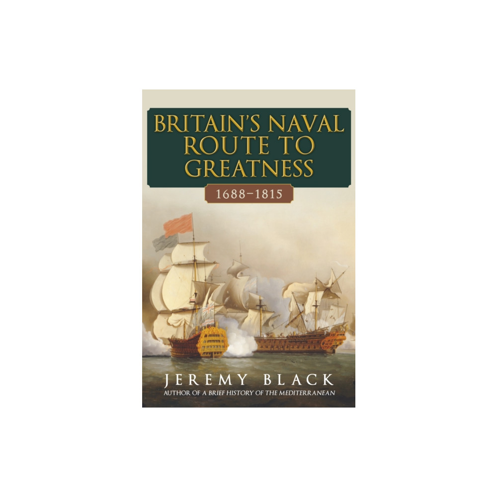 Britain's Naval Route to Greatness 1688-1815 (inbunden, english) Amberley Publishing