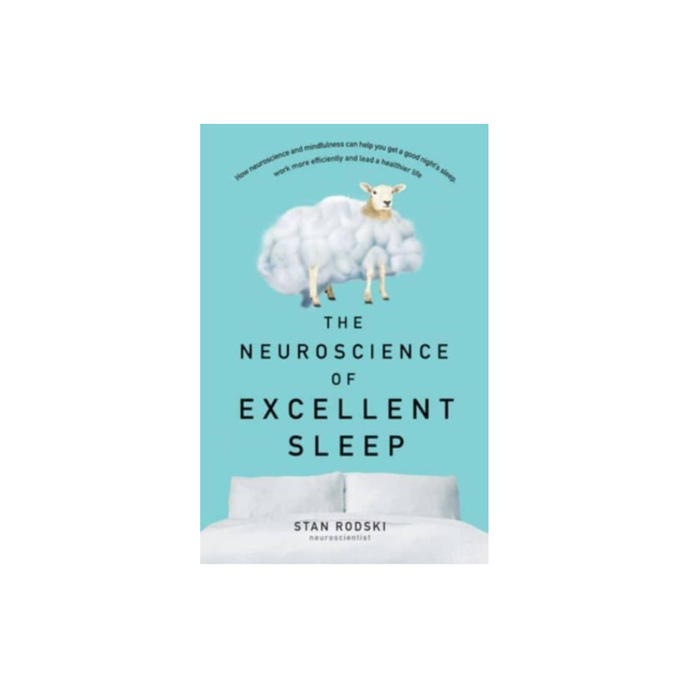 The Neuroscience of Excellent Sleep: Practical advice and mindfulness techniques backed by science to improve your sleep...