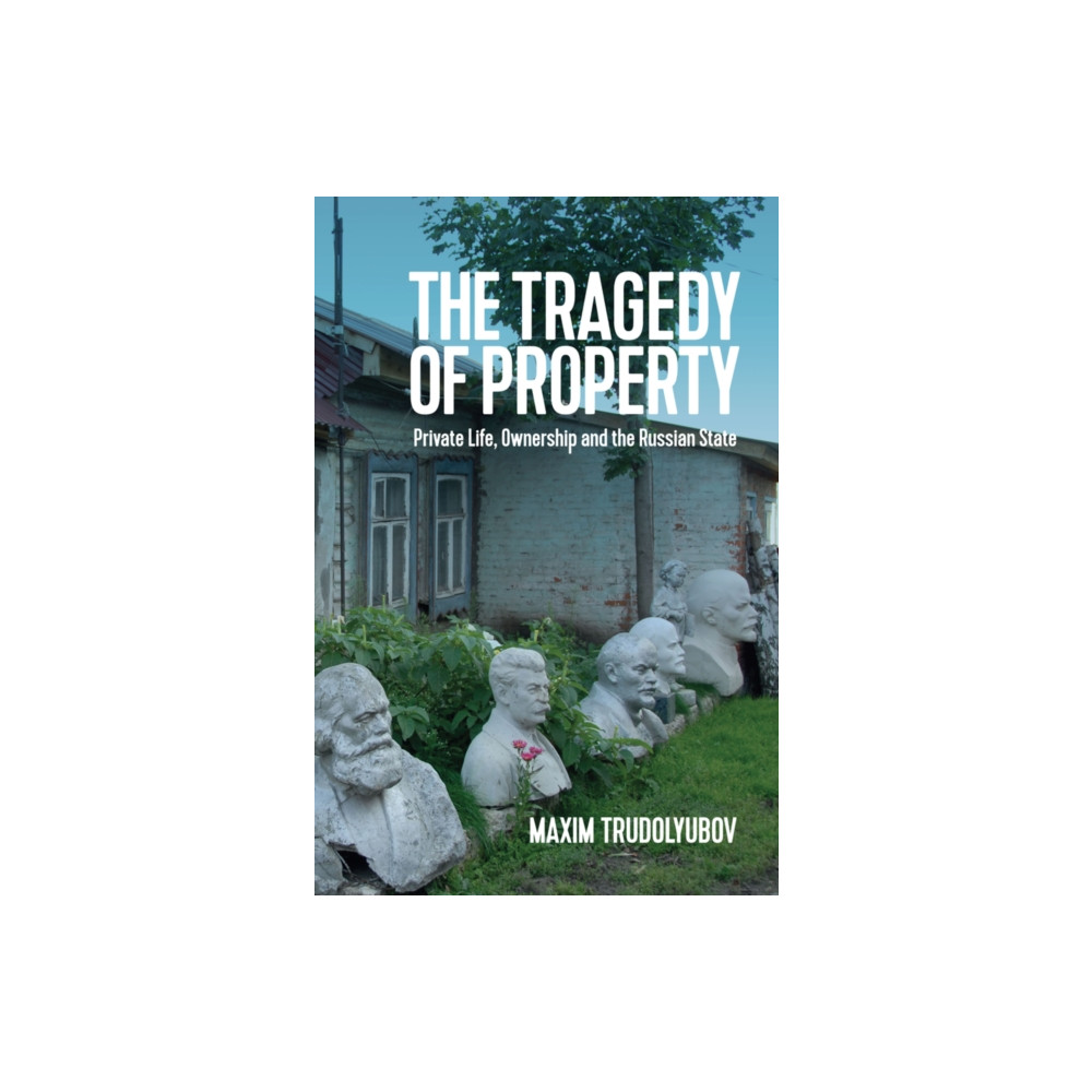 The Tragedy of Property – Private Life, Ownership and the Russian State (häftad, eng)