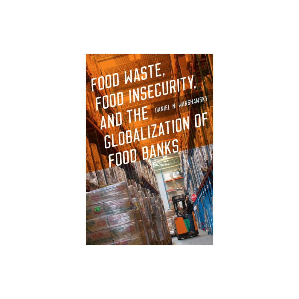 Food Waste, Food Insecurity, and the Globalization of Food Banks (häftad, english) University of Iowa Press