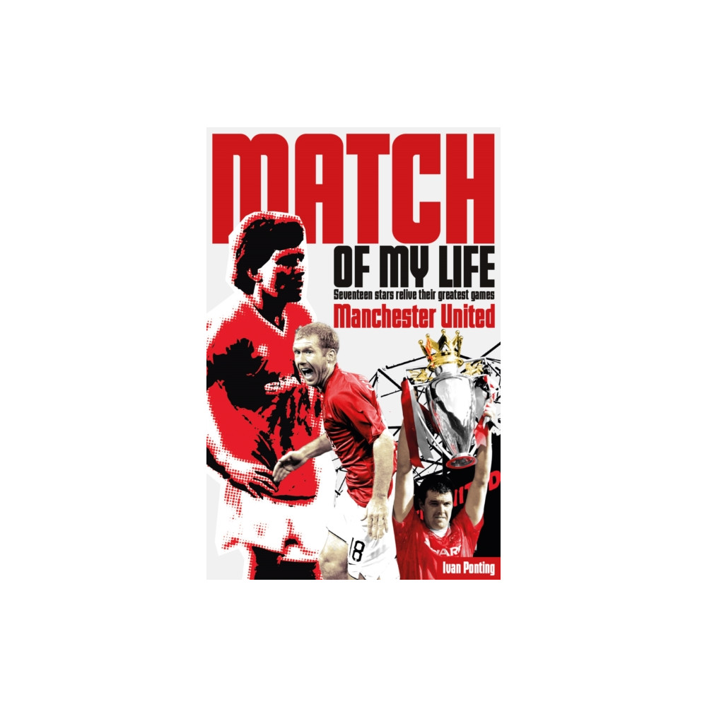 Manchester United Match of My Life (häftad, english) Pitch Publishing Ltd