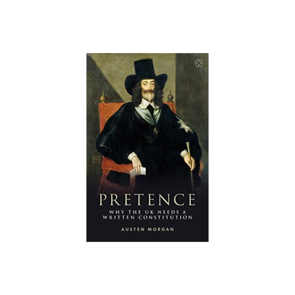 Pretence: Why The UK Needs A Written Constitution (inbunden, eng)