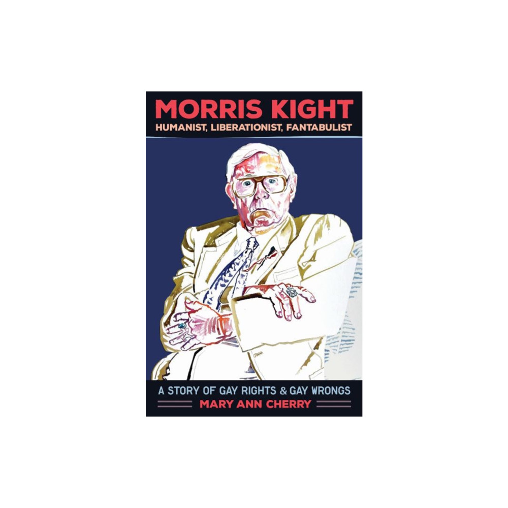 Morris Kight: Humanist, Liberationist, Fantabulist (häftad, english) Process Media
