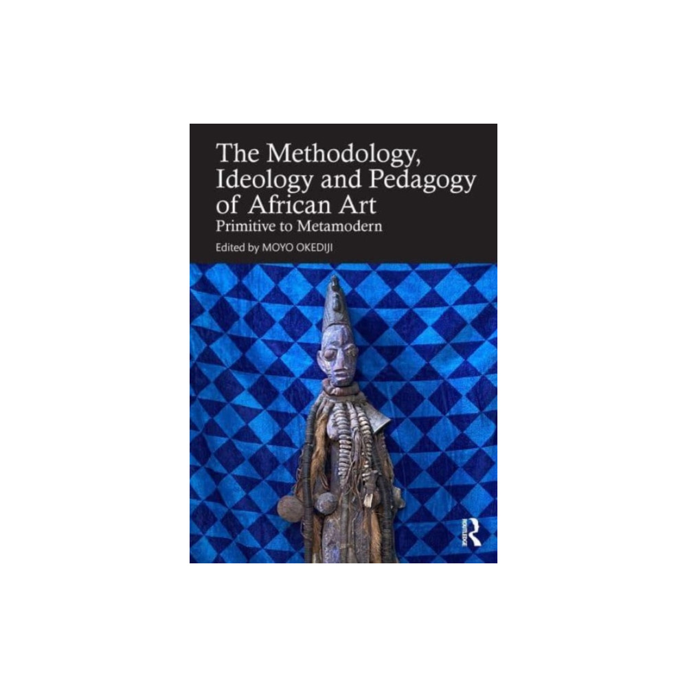 Methodology, Ideology and Pedagogy of African Art (häftad, english) Taylor & francis ltd