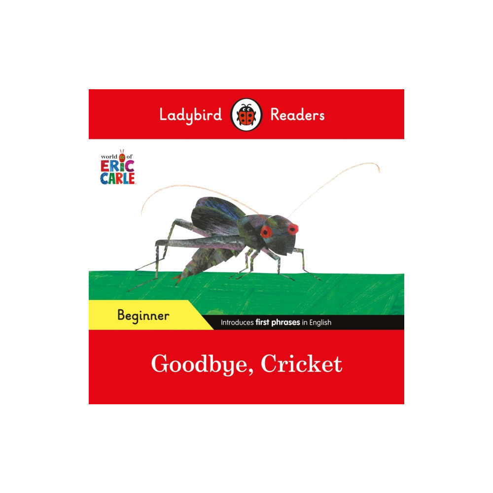Ladybird Readers Beginner Level - Eric Carle - Goodbye, Cricket (ELT Graded Reader) (häftad, english) Penguin Random House Children's UK