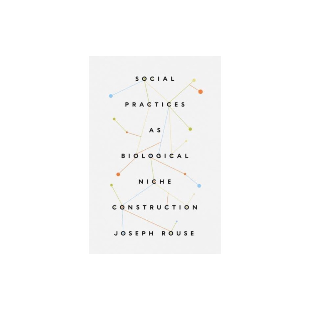 Social Practices as Biological Niche Construction (häftad, english) The university of chicago press