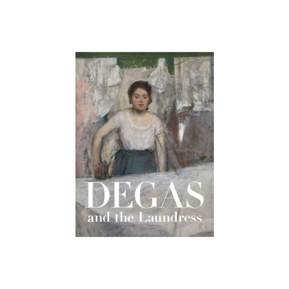 Degas and the Laundress (inbunden, english) Yale university press