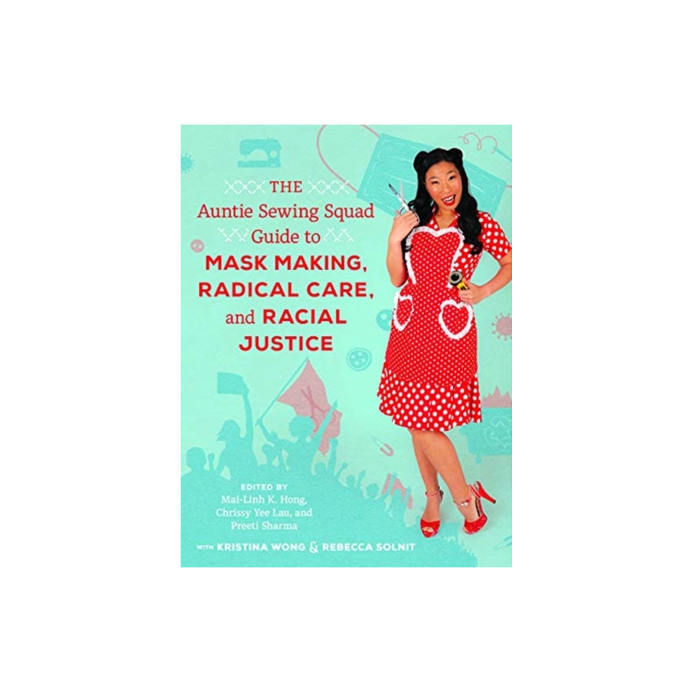The Auntie Sewing Squad Guide to Mask Making, Radical Care, and Racial Justice (häftad, english) University of california press