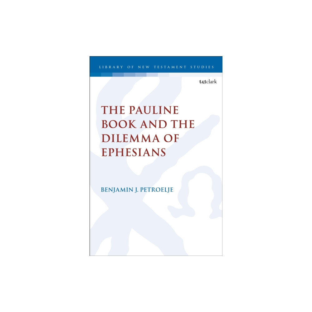 The Pauline Book and the Dilemma of Ephesians (inbunden, english) Bloomsbury Publishing PLC