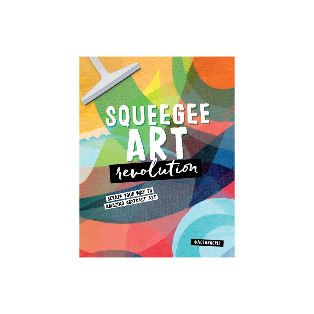 Squeegee Art Revolution (häftad, english) Quarto Publishing Group USA Inc