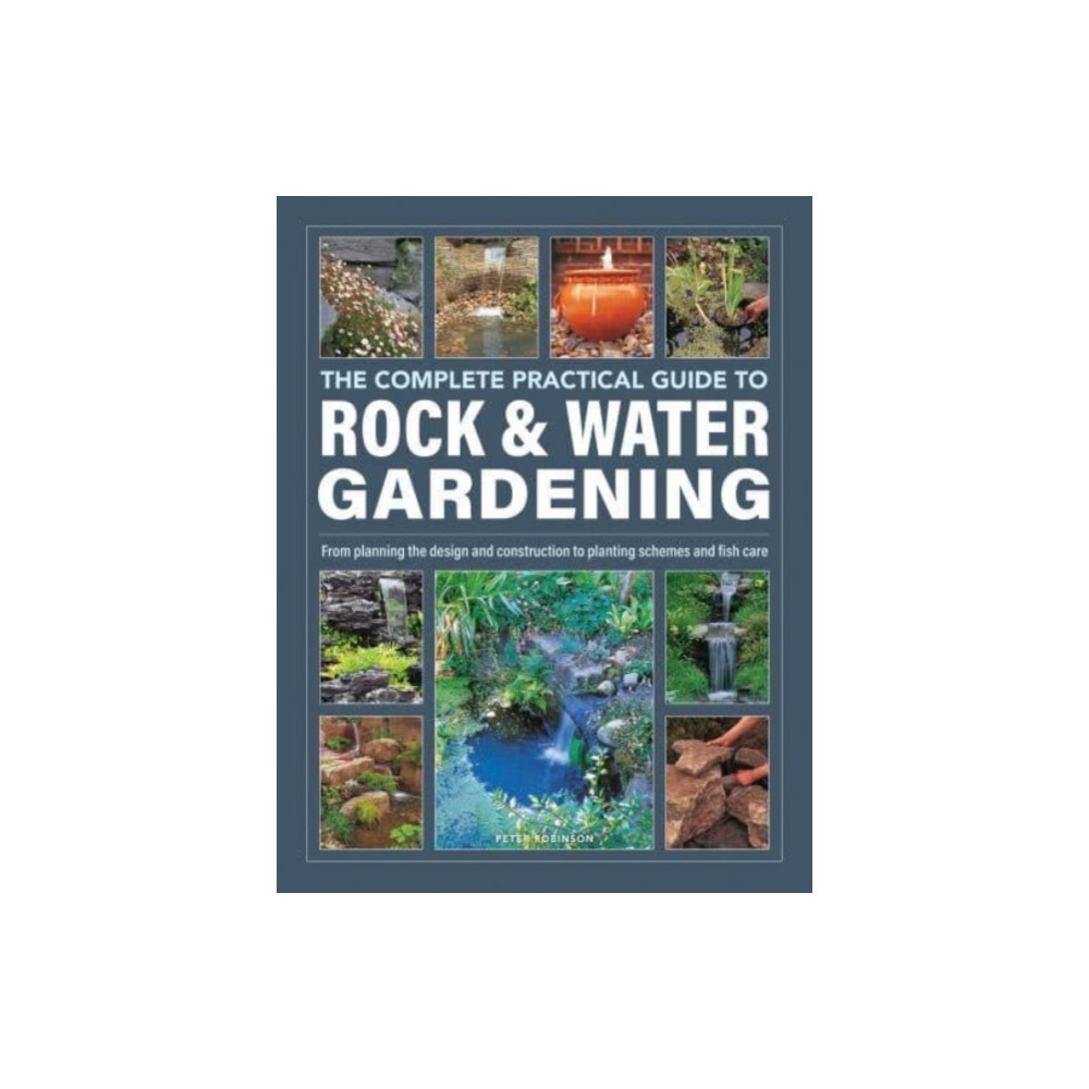 Rock & Water Gardening, The Complete Practical Guide to (inbunden, english) Anness publishing
