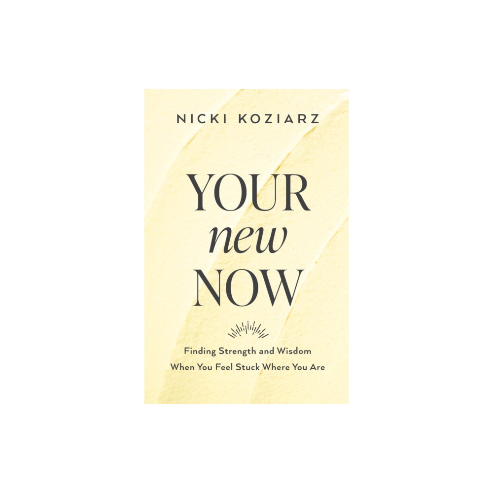 Your New Now – Finding Strength and Wisdom When You Feel Stuck Where You Are (häftad, english) Baker publishing group
